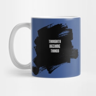 THOUGHTS BECOME THINGS Mug